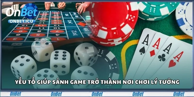 Yếu tố giúp sảnh game trở thành nơi chơi lý tưởng