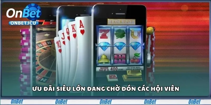 Ưu đãi siêu lớn đang chờ đón các hội viên